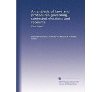 An analysis of laws and procedures governing contested elections and recounts: Final report