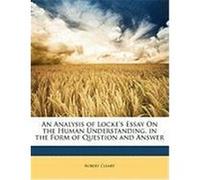 An Analysis of Locke's Essay on the Human Understanding, in the Form of Question and Answer Cleary, Robert (Auteur)