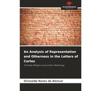 An Analysis of Representation and Otherness in the Letters of Cortez: Christian Religion versus Aztec Mythology