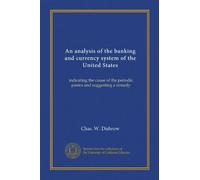 An analysis of the banking and currency system of the United States indicating the cause of the periodic panics and suggesting a remedy