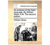 An Analysis Of The Galic Language. By William Shaw, A.M. The Second Edition.