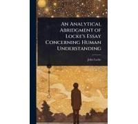 An Analytical Abridgment Of Locke's Essay Concerning Human Understanding