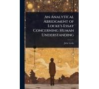 An Analytical Abridgment Of Locke's Essay Concerning Human Understanding