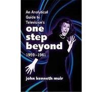 An Analytical Guide to Television's One Step Beyond, 1959-1961 John Kenneth Muir (Auteur)