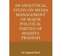 AN ANALYTICAL STUDY ON MEDIA MANAGEMENT OF MAJOR POLITICAL PARTIES OF MADHYA PRADESH