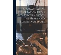 An Anatomical Dissertation Upon The Movement Of The Heart And Blood In Animals