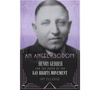 An Angel in Sodom: Henry Gerber and the Birth of the Gay Rights Movement