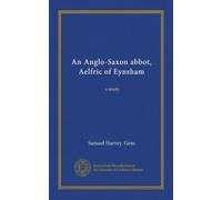 An Anglo-Saxon abbot, Aelfric of Eynsham (Vol-1): a study