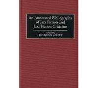 An Annotated Bibliography of Jazz Fiction and Jazz Fiction Criticism by Richard N. Albert Albert, Richard N. (Auteur)