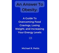 An Answer To Obesity:: A Guide To Overcoming Food Cravings, Losing Weight, And Increasing Your Energy Levels