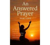 An Answered Prayer, Part One: A Sensual Tale of Devotion, Transformation, and Unexpected Intimacy