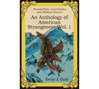 An Anthology Of American Strangeness, Vol. 1: Thunderbirds, Lost Temples And Skeleton Ghosts