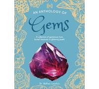 An Anthology of Gems: A Collection of Gemstones from Buried Treasures to Glittering Jewels
