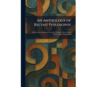 An Anthology of Recent Philosophy: Selections for Beginners From the Writings of the Greatest 20th Century Philosophers