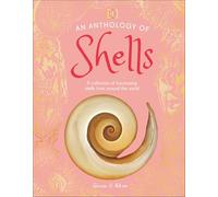 An Anthology of Shells: A Collection of Over 100 of the World's Most Fascinating Shells