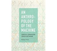 An Anthropology of the Machine: Tokyo's Commuter Train Network