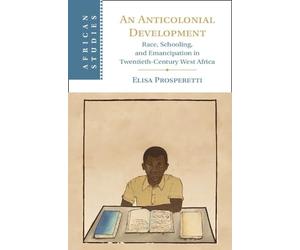 An Anticolonial Development: Race, Schooling, and Emancipation in Twentieth-Century West Africa