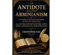 An Antidote Against Arminianism: A Treatise to Enervate and Confute All The Five Points of It