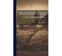 An Antidote For Unitarianism..