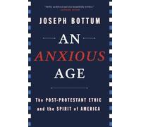 An Anxious Age: The Post-Protestant Ethic and the Spirit of America