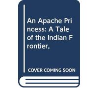 An Apache Princess: A Tale of the Indian Frontier,