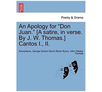 An Apology For "Don Juan." [A Satire, In Verse. By J. W. Thomas.] Cantos I., Ii.
