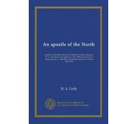 An apostle of the North: memoirs of the Right Reverend William Carpenter Bompas, D. D., first bishop of Athabaska, 1874-1884, first bishop of ... first bishop of Selkirk (Yukon) 1891-1906