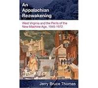 An Appalachian Reawakening: West Virginia and the Perils of the New Machine Age, 1945-1972 Thomas, Jerry Bruce (Auteur)