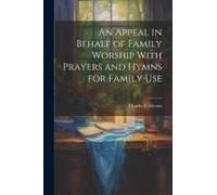An Appeal In Behalf Of Family Worship With Prayers And Hymns For Family Use