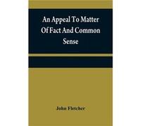 An appeal to matter of fact and common sense or A rational demonstration of mans corrupt and lost estate - John Fletcher - Alpha Editions - Livre en Angla John FletcherJohn Fletcher (Auteur)
