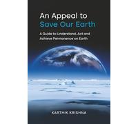 An Appeal to save our earth: A Guide to Understand, Act and Achieve Permanence on Earth