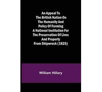 An Appeal To The British Nation On The Humanity And Policy Of Forming A National Institution For The Preservation Of Lives And Property From Shipwreck (1825)