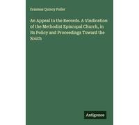An Appeal to the Records. A Vindication of the Methodist Episcopal Church, in its Policy and Proceedings Toward the South