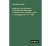 An Appeal to the Records. A Vindication of the Methodist Episcopal Church, in its Policy and Proceedings Toward the South