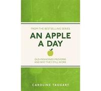 An Apple A Day: Old-Fashioned Proverbs and Why They Still Work Taggart, Caroline (Auteur)