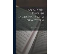 An Arabic-English Dictionary On A New System; Volume 2