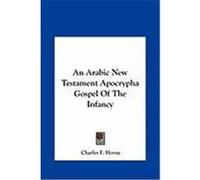 An Arabic New Testament Apocrypha Gospel of the Infancy an Arabic New Testament Apocrypha Gospel of the Infancy