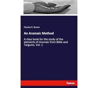 An Aramaic Method: A class book for the study of the elements of Aramaic from Bible and Targums. Vol. 1