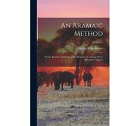 An Aramaic Method; A Class Book For The Study Of The Elements Of Aramaic From Bible And Targums; Volume 1