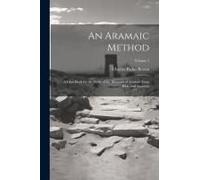 An Aramaic Method; A Class Book For The Study Of The Elements Of Aramaic From Bible And Targums; Volume 2