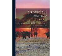 An Aramaic Method: A Class Book For The Study Of The Elements Of Aramaic From The Bible And Targums, Part 2