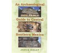 An Archaeological Guide to Central and Southern Mexico Joyce Kelly (Auteur)