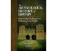 An Archaeological History Of Britain: Continuity And Change From Prehistory To The Present