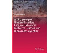 An Archaeology Of Nineteenth-Century Consumer Behavior In Melbourne, Australia, And Buenos Aires, Argentina