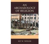 An Archaeology of Religion Kit W. Wesler (Auteur)