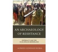 An Archaeology Of Resistance: Materiality And Time In An African Borderland (Archaeology In Society) (Hardcover) Alfredo Gonzalez - Ruibal, (Auteur)