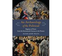 An Archaeology of the Political: Regimes of Power from the Seventeenth Century to the Present
