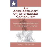 An Archaeology of Unchecked Capitalism: From the American Rust Belt to the Developing World