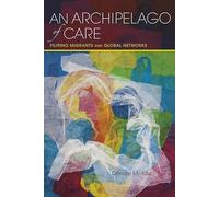 An Archipelago of Care: Filipino Migrants and Global Networks