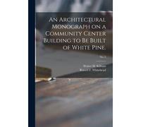 An Architectural Monograph On A Community Center Building To Be Built Of White Pine.; No. 5